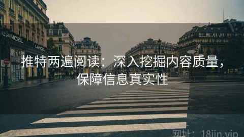 推特两遍阅读：深入挖掘内容质量，保障信息真实性