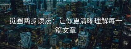 觅圈两步读法：让你更清晰理解每一篇文章