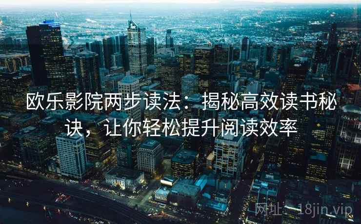 欧乐影院两步读法：揭秘高效读书秘诀，让你轻松提升阅读效率