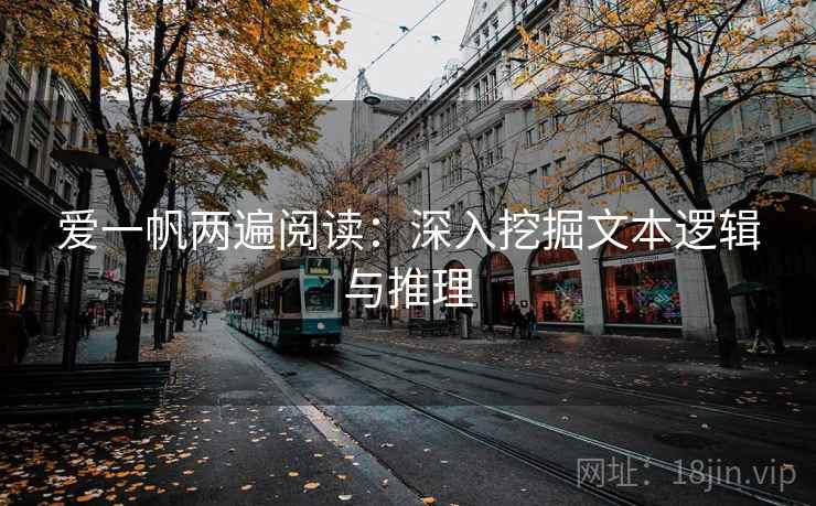 爱一帆两遍阅读:深入挖掘文本逻辑与推理 爱一帆两遍阅读:深入挖掘文本逻辑与推理