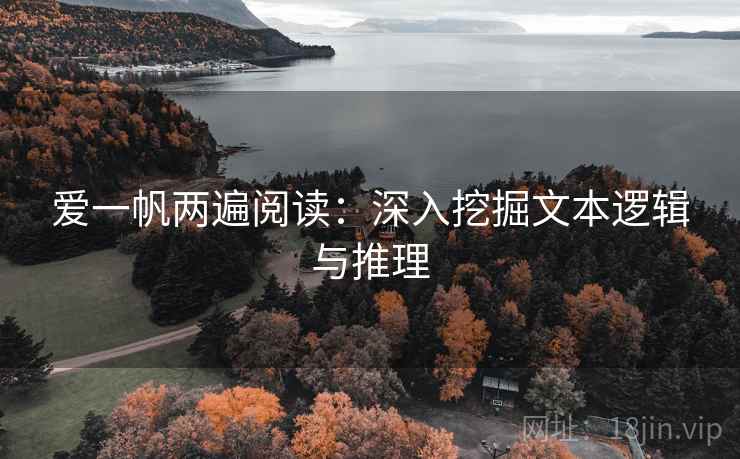 爱一帆两遍阅读:深入挖掘文本逻辑与推理 爱一帆两遍阅读:深入挖掘文本逻辑与推理