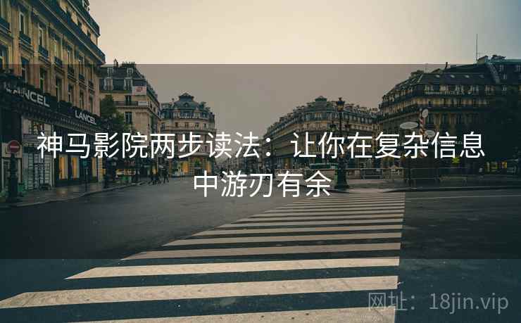 神马影院两步读法：让你在复杂信息中游刃有余