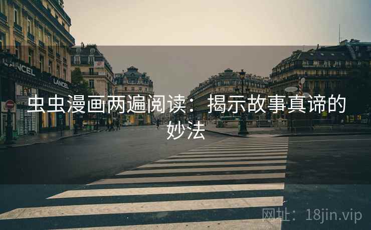 虫虫漫画两遍阅读：揭示故事真谛的妙法